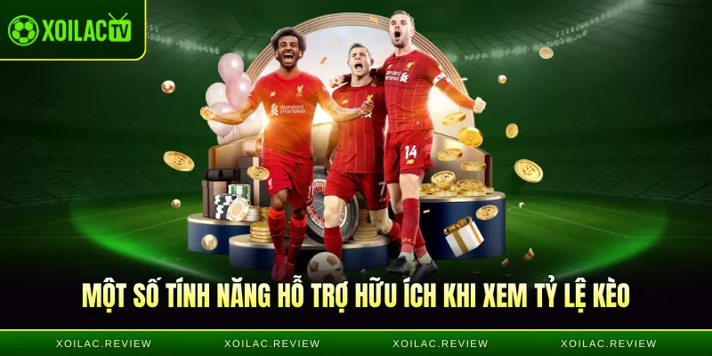 Một số tính năng hỗ trợ hữu ích khi xem tỷ lệ kèo