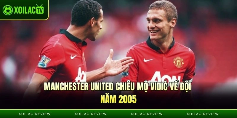 Manchester United chiêu mộ Vidić về đội năm 2005